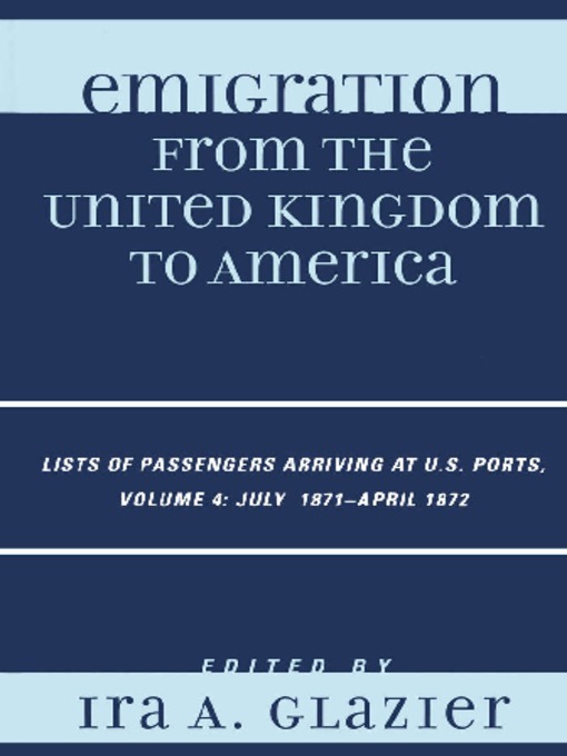 Title details for Emigration from the United Kingdom to America, Volume 4 July 1871-April 1872 by Ira Glazier - Available